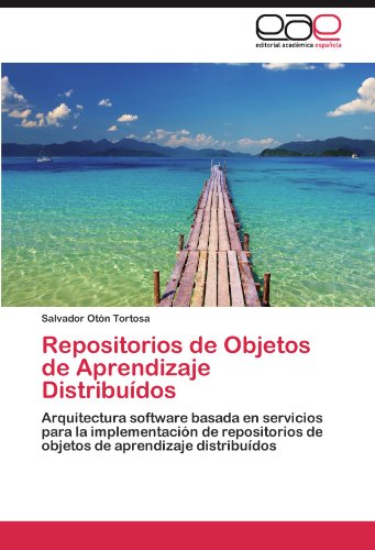 Repositorios de Objetos de Aprendizaje Distribuídos: Arquitectura software basada en servicios para la implementación de repositorios de objetos de aprendizaje distribuídos