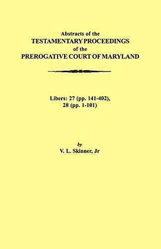 Abstraacts of the Testamentary Proceedings of the Prerogative Court of Maryland. Volume XVII: 1724-1727. Libers: 27 (Pp. 141-402), 28 (Pp. 1-101)