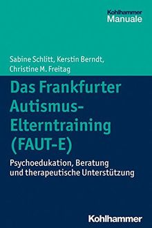 Das Frankfurter Autismus- Elterntraining (FAUT-E): Psychoedukation, Beratung und therapeutische Unterstützung