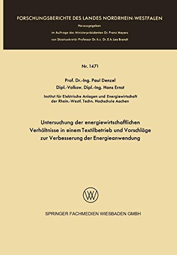 Untersuchung Der Energiewirtschaftlichen Verhältnisse In Einem Textilbetrieb Und Vorschläge Zur Verbesserung Der Energieanwendung (Forschungsberichte des Landes Nordrhein-Westfalen, 1471, Band 1471)