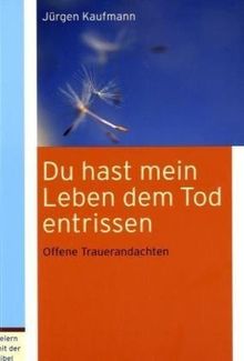 Du hast mein Leben dem Tod entrissen: Offene Trauerandachten