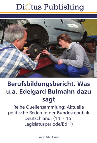 Berufsbildungsbericht. Was u.a. Edelgard Bulmahn dazu sagt: Reihe Quellensammlung: Aktuelle politische Reden in der Bundesrepublik Deutschland. (14. - 15. Legislaturperiode/Bd.1)