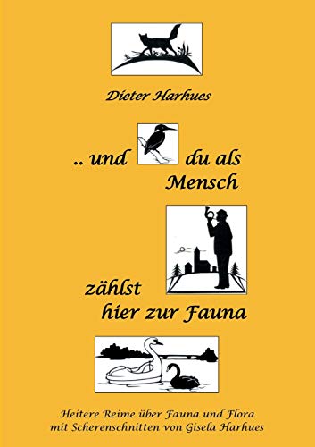 und du als Mensch zählst hier zur Fauna: Heitere Reime über Flora und Fauna mit Scherenschnitten von Gisela Harhues