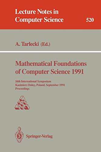 Mathematical Foundations of Computer Science 1991: 16th International Symposium, Kazimierz Dolny, Poland, September 9-13, 1991. Proceedings (Lecture Notes in Computer Science, 520, Band 520)