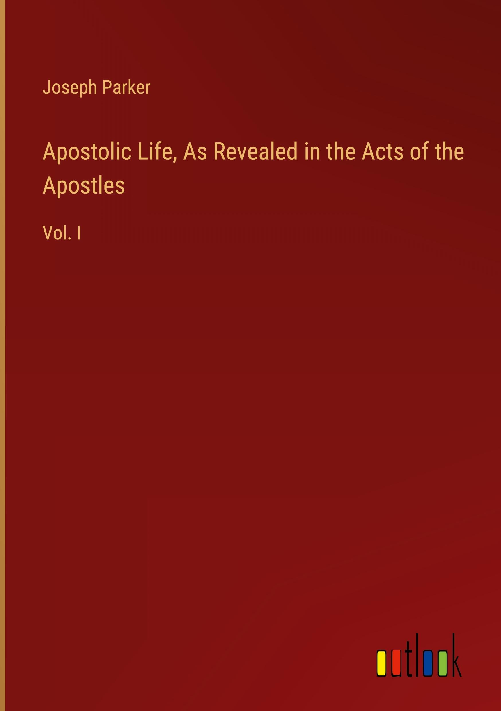 Apostolic Life, As Revealed in the Acts of the Apostles: Vol. I