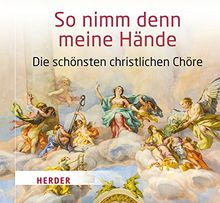 So nimm denn meine Hände: Die schönsten christlichen Chöre