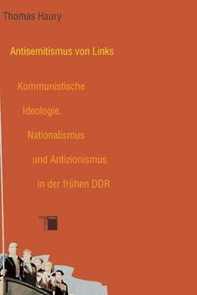 Antisemitismus von links. Kommunistische Ideologie, Nationalismus und Antizionismus in der frühen DDR