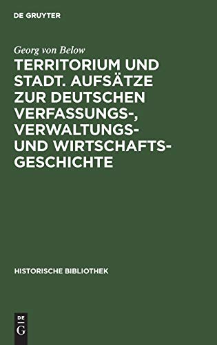 Territorium und Stadt. Aufsätze zur deutschen Verfassungs-, Verwaltungs- und Wirtschaftsgeschichte (Historische Bibliothek, 11, Band 11)