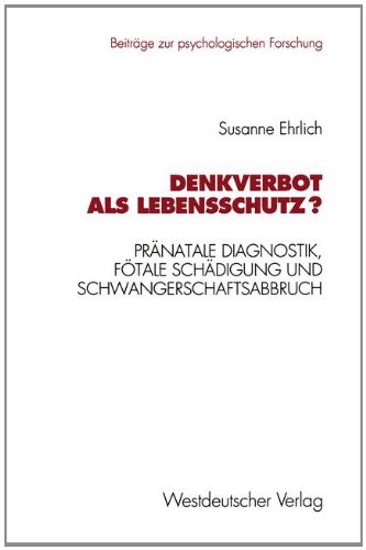 Denkverbot als Lebensschutz?: Pränatale Diagnostik, fötale Schädigung und Schwangerschaftsabbruch (Beiträge zur psychologischen Forschung)