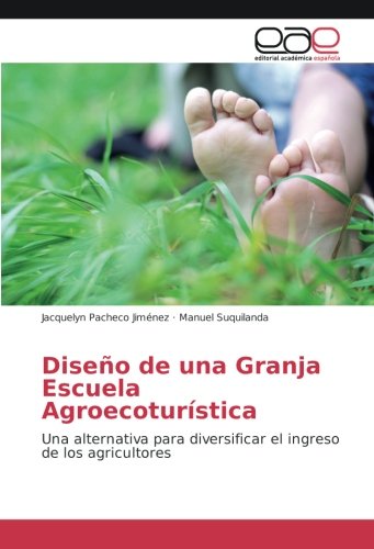 Diseño de una Granja Escuela Agroecoturística: Una alternativa para diversificar el ingreso de los agricultores