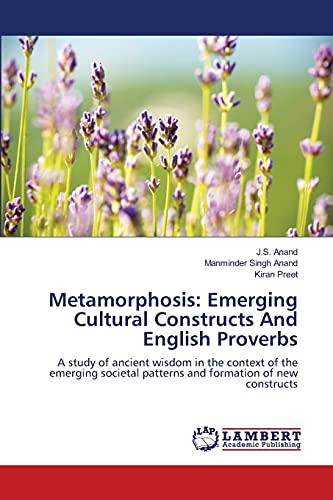 Metamorphosis: Emerging Cultural Constructs And English Proverbs: A study of ancient wisdom in the context of the emerging societal patterns and formation of new constructs