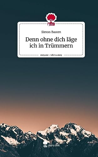 Denn ohne dich läge ich in Trümmern. Life is a Story - story.one