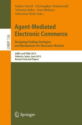 Agent-Mediated Electronic Commerce Designing Trading Strategies and Mechanisms for Electronic Markets: AMEC and TADA 2012, Valencia, Spain, June 2012 ... Notes in Business Information Processing)