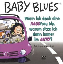 Baby Blues. Wenn ich doch eine HAUSfrau bin, warum sitze ich dann immer im AUTO?