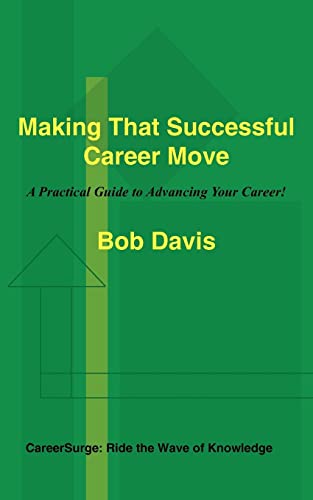 Making That Successful Career Move: A Practical Guide to Advancing Your Career!