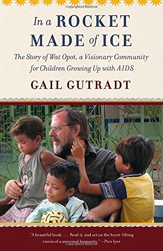 In a Rocket Made of Ice: The Story of Wat Opot, a Visionary Community for Children Growing Up with AIDS