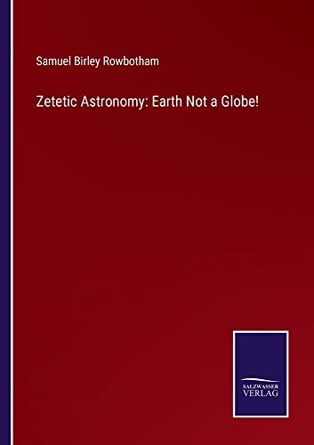 Zetetic Astronomy: Earth Not a Globe!
