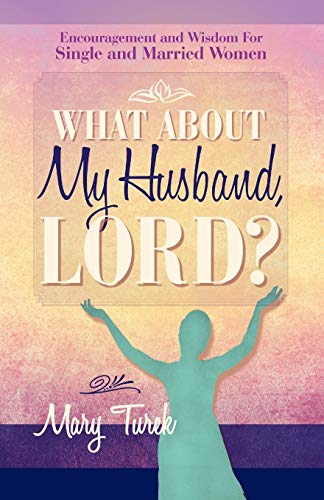 What About My Husband, Lord?: Encouragement and Wisdom For Single and Married Women
