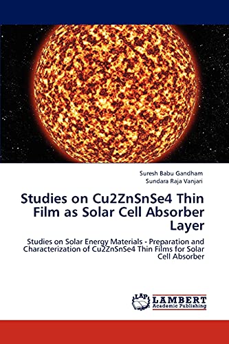 Studies on Cu2ZnSnSe4 Thin Film as Solar Cell Absorber Layer: Studies on Solar Energy Materials - Preparation and Characterization of Cu2ZnSnSe4 Thin Films for Solar Cell Absorber