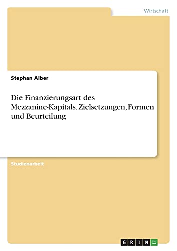 Die Finanzierungsart des Mezzanine-Kapitals. Zielsetzungen, Formen und Beurteilung