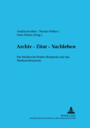 Archiv - Zitat - Nachleben: Die Medien bei Walter Benjamin und das Medium Benjamin (Budapester Studien zur Literaturwissenschaft)