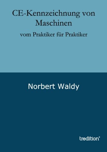 CE-Kennzeichnung von Maschinen: vom Praktiker für Praktiker