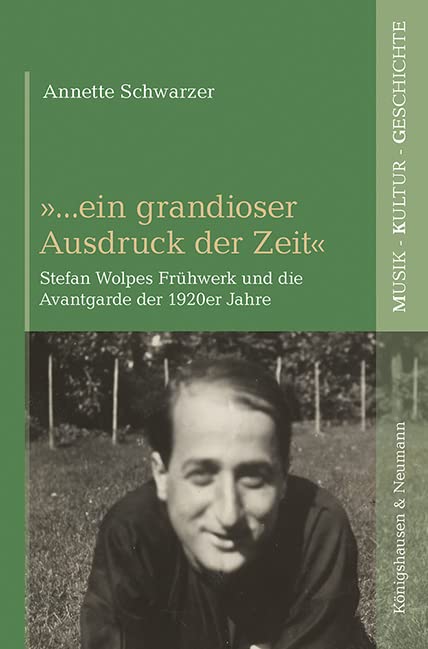 »…ein grandioser Ausdruck der Zeit«: Stefan Wolpes Frühwerk und die Avantgarde der 1920er Jahre (Musik - Kultur - Geschichte)