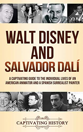 Captivating History Walt Disney And Salvador Dalí, A Captivating Guide To The Individual Lives Of An American Animator And A Spanish Surrealist Painter