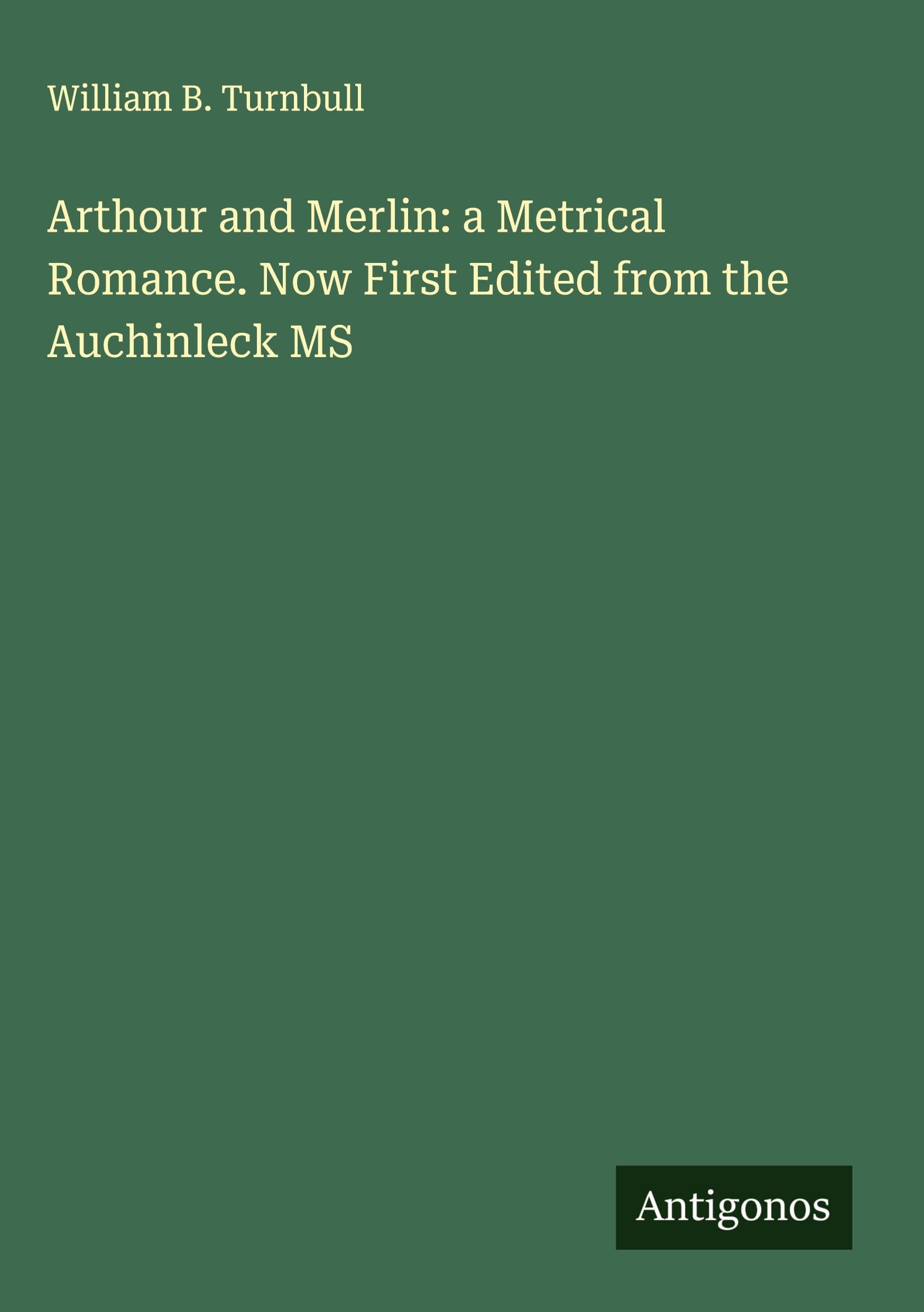 Arthour and Merlin: a Metrical Romance. Now First Edited from the Auchinleck MS