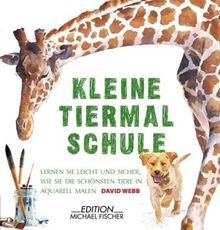 Kleine Tiermalschule: Leicht und sicher lernen, wie man die schönsten Tieraquarelle malt