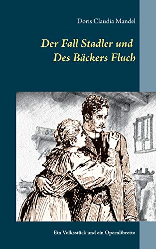 Der Fall Stadler und Des Bäckers Fluch: Ein Volksstück und ein Opernlibretto