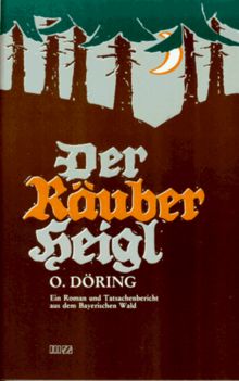 Der Räuber Heigl. Ein Roman und Tatsachenbericht aus dem Bayerischen Wald von Oskar Döring | Buch | Zustand gut