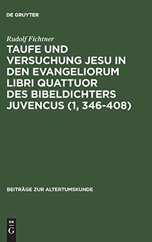 Taufe und Versuchung Jesu in den Evangeliorum libri quattuor des Bibeldichters Juvencus (1, 346–408) (Beiträge zur Altertumskunde, 50, Band 50)