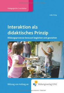 Interaktion als didaktisches Prinzip: Bildungsprozesse bewusst begleiten und gestalten Fachbuch