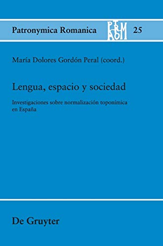 Lengua, espacio y sociedad: Investigaciones sobre normalización toponímica en España (Patronymica Romanica, 25, Band 25)