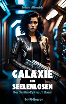 Galaxie der Seelenlosen: Sci-Fi-Thriller (Der Sattler-Zyklus, 1. Band)