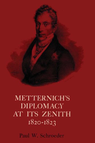 Schroeder, Paul W. Metternich's Diplomacy At Its Zenith, 1820-1823, Austria And The Congresses Of Troppau, Laibach, And Verona
