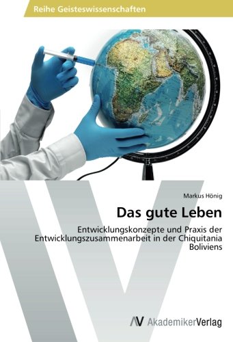 Das gute Leben: Entwicklungskonzepte und Praxis der Entwicklungszusammenarbeit in der Chiquitania Boliviens