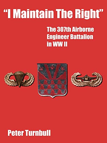 Peter Turnbull I Maintain The Right, The 307th Airborne Engineer Battalion In Ww Ii