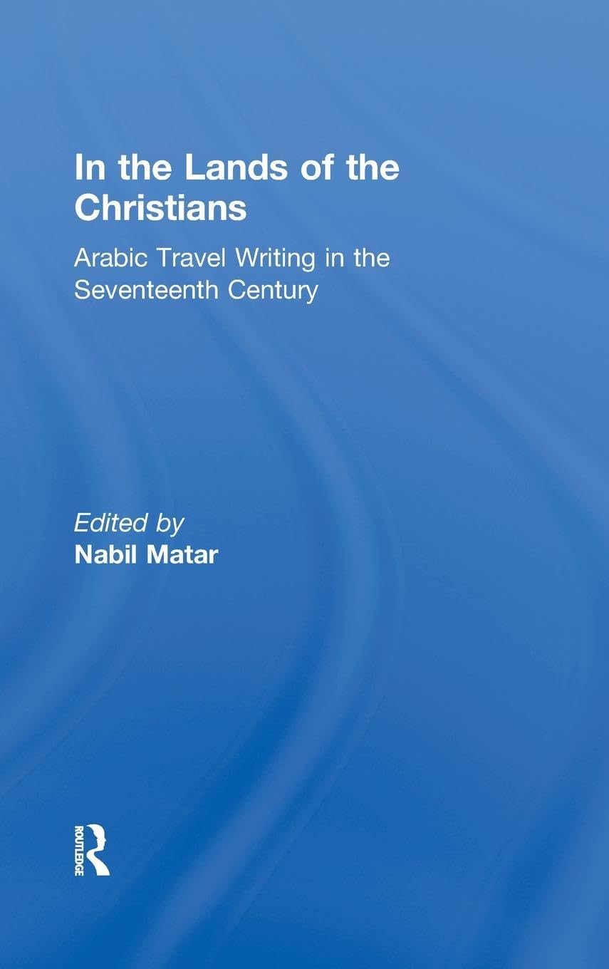 In the Lands of the Christians: Arabic Travel Writing in the 17th Century