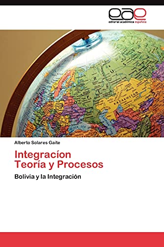 Integracíon Teoría y Procesos: Bolivia y la Integración