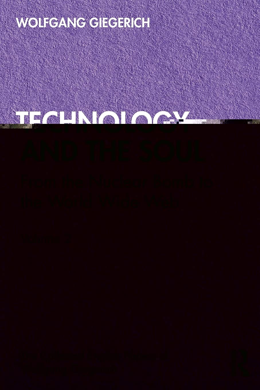 Technology and the Soul: From the Nuclear Bomb to the World Wide Web, Volume 2 (Collected English Papers of Wolfgang Giegerich, Band 2)