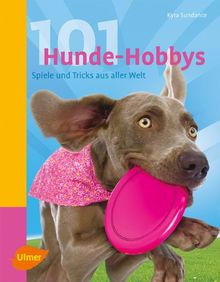 101 Hunde-Hobbys: Spiele und Tricks aus aller Welt