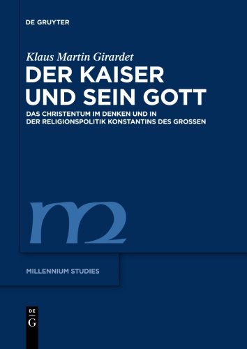 Der Kaiser und sein Gott: Das Christentum im Denken und in der Religionspolitik Konstantins des Großen (Millennium-Studien / Millennium Studies)