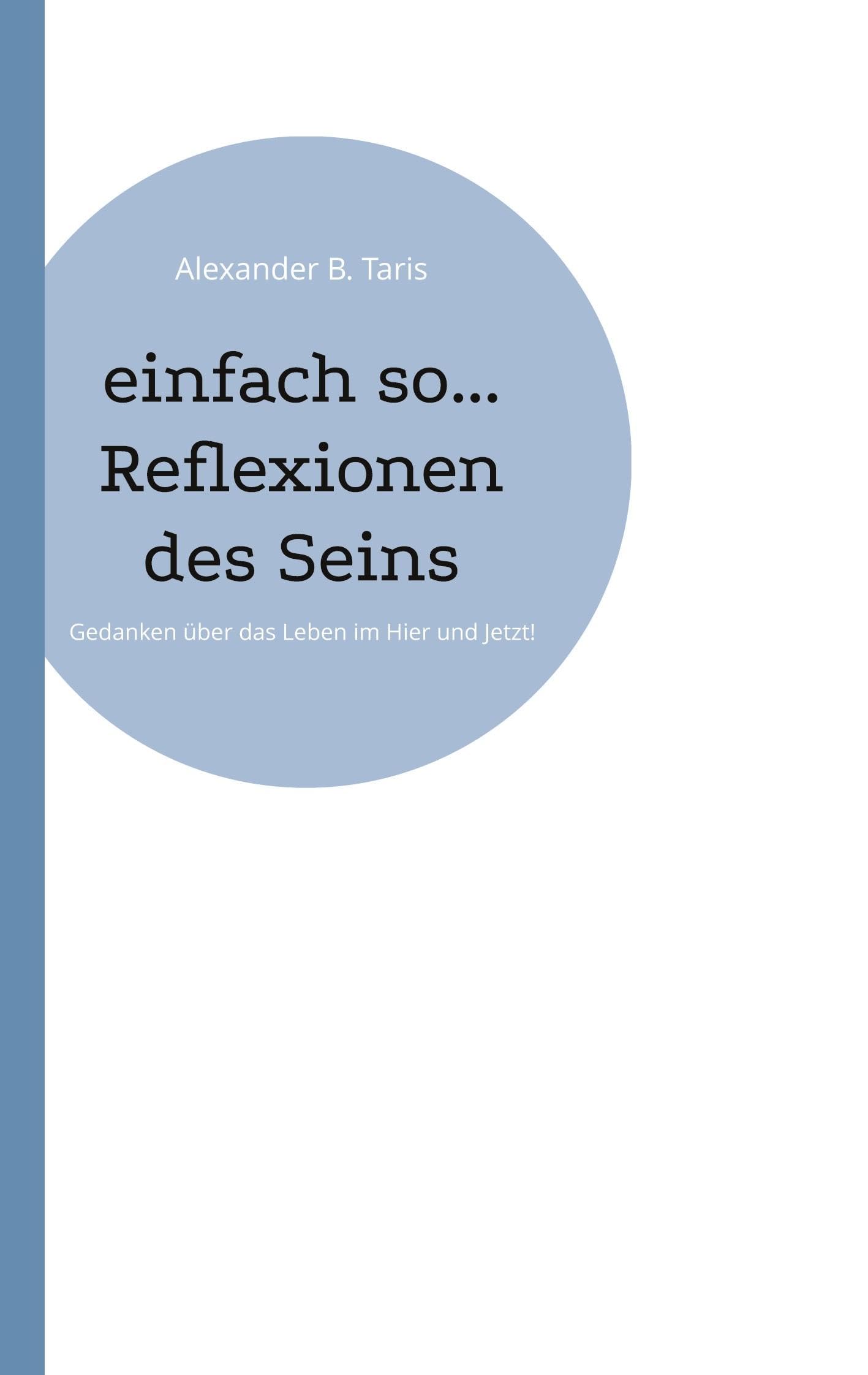 einfach so... Reflexionen des Seins: Gedanken über das Leben im Hier und Jetzt!