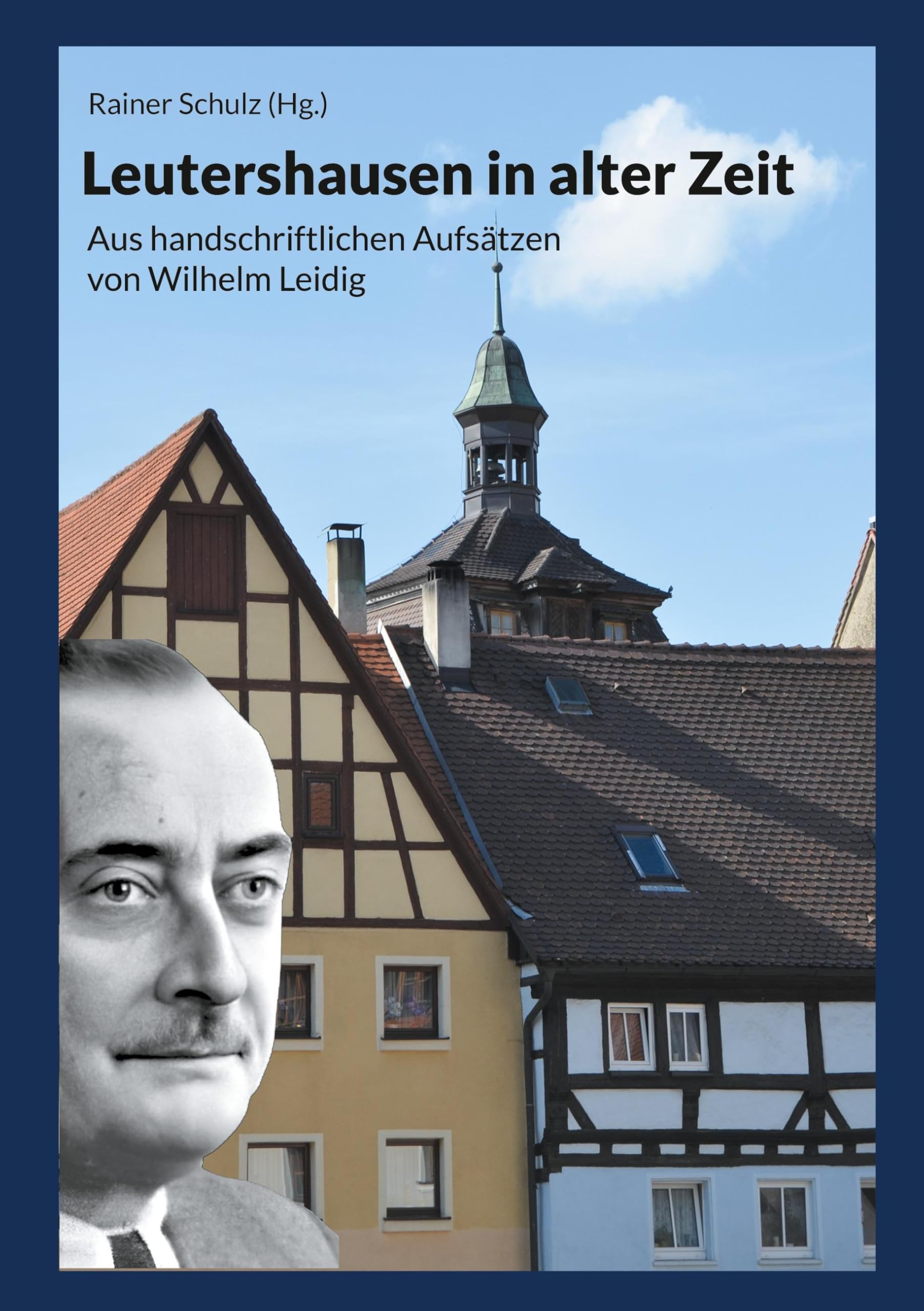 Leutershausen in alter Zeit: Aus handschriftlichen Aufsätzen des Leutershäuser Heimatforschers Wilhelm Leidig