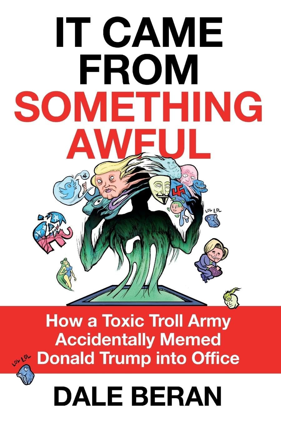 Dale Beran It Came From Something Awful Interior, How A Toxic Troll Army Accidentally Memed Donald Trump Into Office
