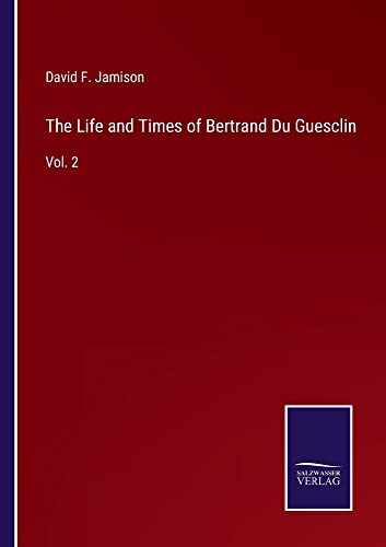 The Life and Times of Bertrand Du Guesclin: Vol. 2