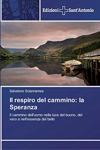 Il respiro del cammino: la Speranza: Il cammino dell'uomo nella luce del buono, del vero e nell'essenza del bello