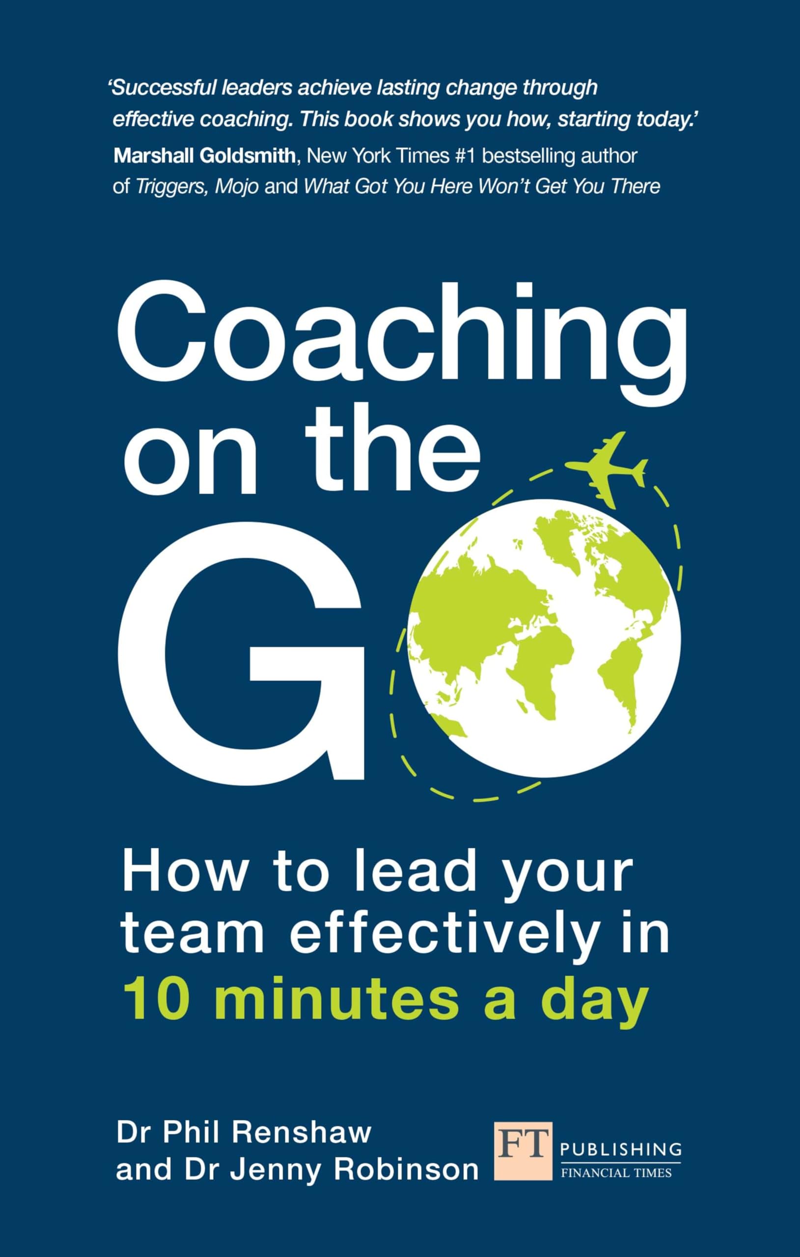 Coaching on the Go (Book): How to lead your team effectively in 10 minutes a day (Financial Times Series)
